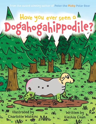 Have You Ever Seen A Dogahogahippodile? By Kieshia Chun Cover Image