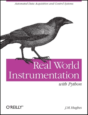 Real World Instrumentation with Python: Automated Data Acquisition and Control Systems By J. M. Hughes Cover Image