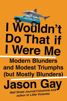 I Wouldn't Do That If I Were Me: Modern Blunders and Modest Triumphs (but Mostly Blunders) Cover Image