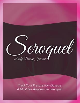 Seroquel Daily Dosage Journal: Track Your Prescription Dosage: A Must for Anyone on Seroquel Cover Image