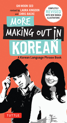 More Making Out in Korean: A Korean Language Phrase Book - Revised & Expanded Edition (a Korean Phrasebook) (Making Out Books) By Ghi-Woon Seo, Laura Kingdon (Revised by), Chris Backe (Revised by) Cover Image