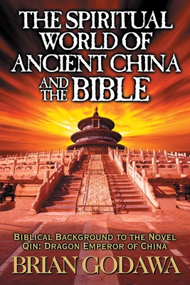 The Spiritual World of Ancient China and the Bible: Biblical Background to the Novel Qin: Dragon Emperor of China Cover Image