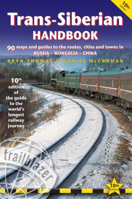 Trans-Siberian Handbook: The Guide to the World's Longest Railway Journey with 90 Maps and Guides to the Rout, Cities and Towns in Russia, Mong