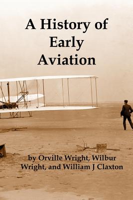 A History of Early Aviation By Wilbur Wright, Orville Wright, William Claxton Cover Image