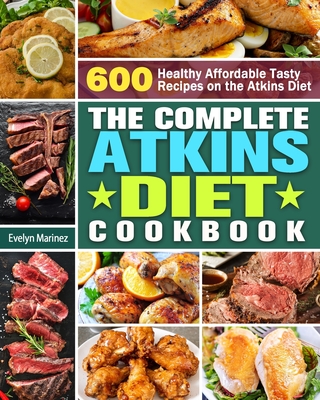 The Complete Atkins Diet Cookbook: 600 Healthy Affordable Tasty Recipes on the Atkins Diet Cover Image