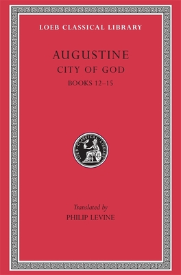 City of God, Volume IV: Books 12-15 (Loeb Classical Library #414) By Augustine, Philip Levine (Translator) Cover Image