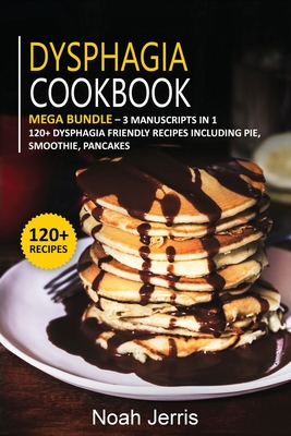 Dysphagia Cookbook: MEGA BUNDLE - 3 Manuscripts in 1 - 120+ Dysphagia - friendly recipes including pie, smoothie, pancakes Cover Image