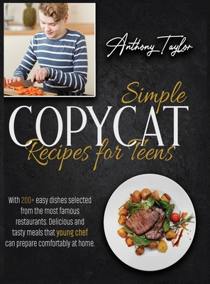 Simple Copycat Recipes For Teens: With 200 + Easy Dishes Selected From The Most Famous Restaurants. Delicious And Tasty Meals That Young Chef Can Prep Cover Image