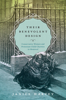 Their Benevolent Design: Conservative Women and Protestant Child Charities in Montreal (Studies on the History of Quebec) Cover Image