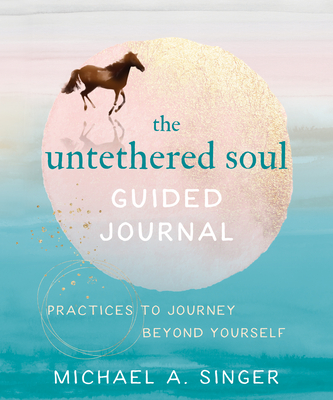 The Untethered Soul Guided Journal: Practices to Journey Beyond Yourself By Michael A. Singer Cover Image