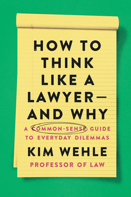 How to Think Like a Lawyer--and Why: A Common-Sense Guide to Everyday Dilemmas (Legal Expert Series) By Kim Wehle Cover Image
