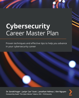 Cybersecurity Career Master Plan: Proven techniques and effective tips to help you advance in your cybersecurity career By Gerald Auger, Jaclyn Jax Scott, Jonathan Helmus Cover Image