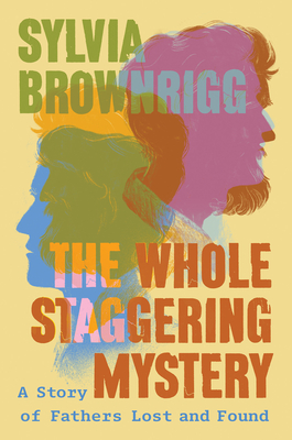 The Whole Staggering Mystery: A Story of Fathers Lost and Found Cover Image