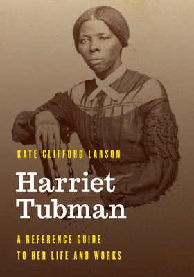 Harriet Tubman: A Reference Guide to Her Life and Works By Kate Clifford Larson Cover Image