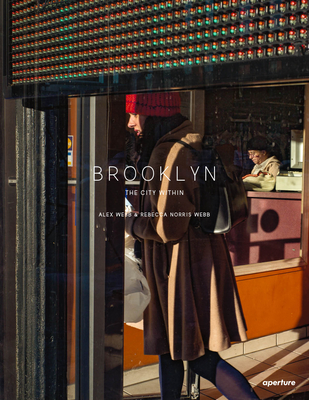 Alex Webb and Rebecca Norris Webb: Brooklyn, the City Within By Alex Webb (Photographer), Rebecca Norris Webb (Photographer), Sean Corcoran (Interviewer) Cover Image