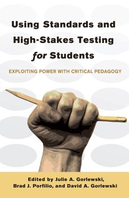 Using Standards and High-Stakes Testing for Students: Exploiting Power with Critical Pedagogy (Counterpoints #425) By Shirley R. Steinberg (Other), Julie A. Gorlewski (Editor), Brad J. Portfilio (Editor) Cover Image