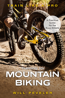 Training for Mountain Biking: A Practical Guide for the Busy Athlete By Will Peveler Cover Image