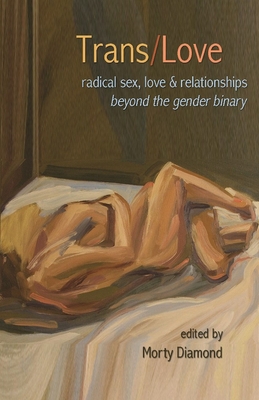 Trans/Love: Radical Sex, Love & Relationships Beyond the Gender Binary Cover Image