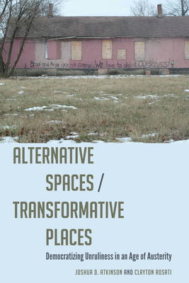 Alternative Spaces/Transformative Places: Democratizing Unruliness in an Age of Austerity (Frontiers in Political Communication #41) By Mitchell S. McKinney (Editor), Mary E. Stuckey (Editor), Joshua D. Atkinson Cover Image