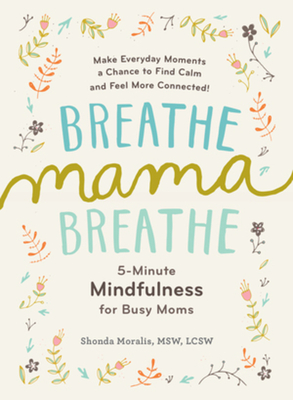 Breathe, Mama, Breathe: 5-Minute Mindfulness for Busy Moms Cover Image