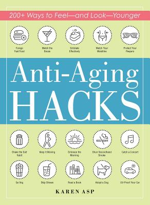 Anti-Aging Hacks: 200+ Ways to Feel--and Look--Younger (Life Hacks Series)