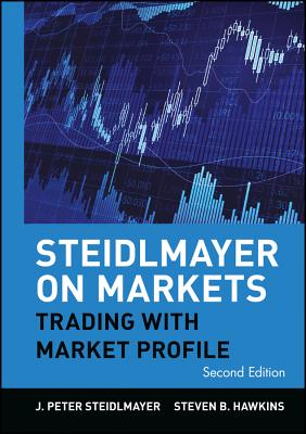 Steidlmayer on Markets: Trading with Market Profile (Wiley Trading #132) By J. Peter Steidlmayer, Steven B. Hawkins Cover Image
