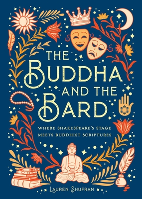 The Buddha and the Bard: Where Shakespeare's Stage Meets Buddhist Scriptures By Mandala Publishing, Lauren Shufran, PhD Cover Image