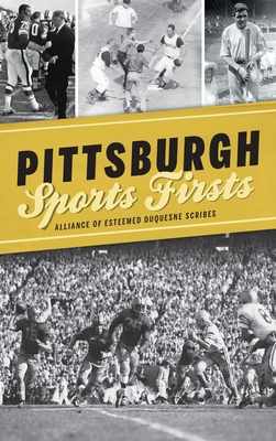 Pittsburgh Sports Firsts By Alliance of Esteemed Duquesne Scribes Cover Image