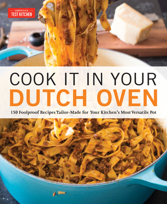Cook It in Your Dutch Oven: 150 Foolproof Recipes Tailor-Made for Your Kitchen's Most Versatile Pot Cover Image