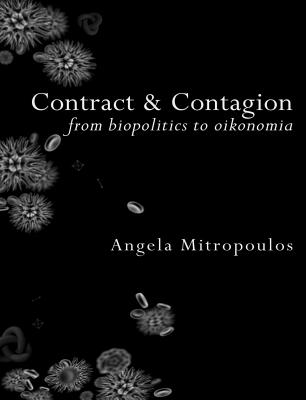 Contract & Contagion: From Biopolitics to Oikonomia By Angela Mitropoulos Cover Image
