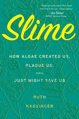 Slime: How Algae Created Us, Plague Us, and Just Might Save Us By Ruth Kassinger Cover Image