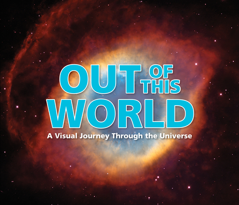 Out of This World: A Visual Journey Through the Universe Cover Image