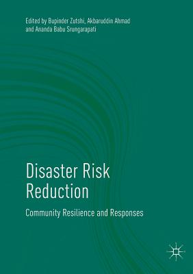 Disaster Risk Reduction: Community Resilience and Responses By Bupinder Zutshi (Editor), Akbaruddin Ahmad (Editor), Ananda Babu Srungarapati (Editor) Cover Image