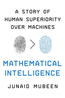 Mathematical Intelligence: A Story of Human Superiority Over Machines By Junaid Mubeen Cover Image