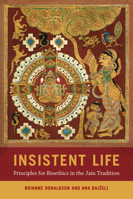Insistent Life: Principles for Bioethics in the Jain Tradition By Brianne Donaldson, Ana Bajželj Cover Image