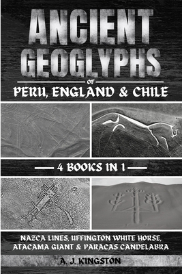 Ancient Geoglyphs Of Peru, England & Chile: Nazca Lines, Uffington White Horse, Atacama Giant & Paracas Candelabra Cover Image