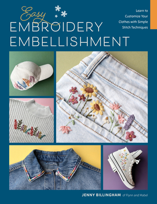 Easy Embroidery Embellishment: Learn to Customize Your Clothes with Simple Stitch Techniques By Jenny Billingham Cover Image