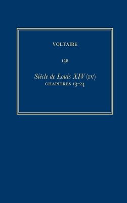 Complete Works of Voltaire 13b: Siecle de Louis XIV (IV): Chapitres 13-24 By Diego Venturino (Editor) Cover Image