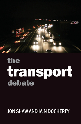 The Transport Debate (Policy and Politics in the Twenty-First Century) By Jon Shaw, Iain Docherty Cover Image