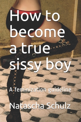 How to Be a Sissy: Sissy Instructions for Sissy Bois: Sissy Boy  Feminization Training