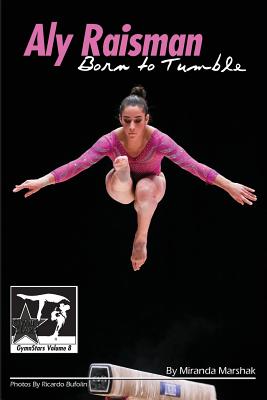 Aly Raisman: Born to Tumble: GymnStars Volume 9 By Ricardo Bufolin (Photographer), Miranda Marshak Cover Image