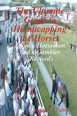 The Ultimate Guide To Handicapping The Horses: From A Horseman And A Gambler (Revised) By Joseph J. Tuttle Cover Image