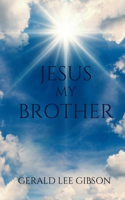 Jesus My Brother By Gerald Lee Gibson Cover Image