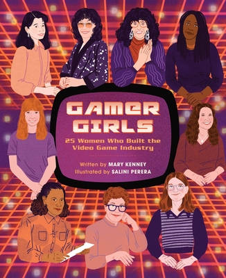 Gamer Girls: 25 Women Who Built the Video Game Industry By Mary Kenney, Salini Perera (Illustrator) Cover Image