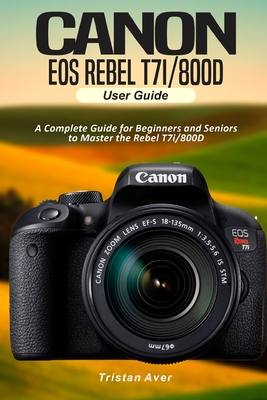 langs Vader Tweet Canon EOS Rebel T7i/800D User Guide: A Complete Guide for Beginners and  Seniors to Master the Rebel T7i/800D (Paperback) | Kepler's Books