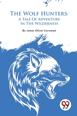 The Wolf Hunters: A Tale Of Adventure In The Wilderness Cover Image