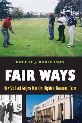 Fair Ways: How Six Black Golfers Won Civil Rights in Beaumont, Texas (Swaim-Paup-Foran Spirit of Sport Series, sponsored by James C. ’74 & Debra Parchman Swaim, Nancy & T. Edgar Paup ’74, & Joseph Wm. & Nancy Foran)