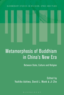 Metamorphosis of Buddhism in China's New Era: Between State, Culture, and Religion (Bloomsbury Studies in Religion)