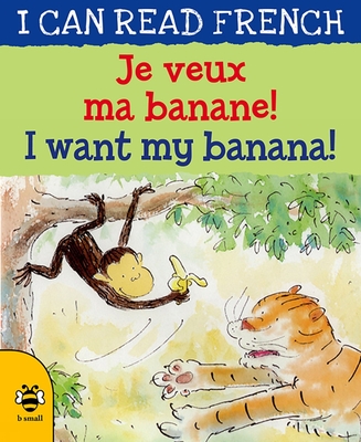 Je Veux Ma Banane! / I Want My Banana! (I Can Read French) By Mary Risk, Alex de Wolf (Illustrator) Cover Image