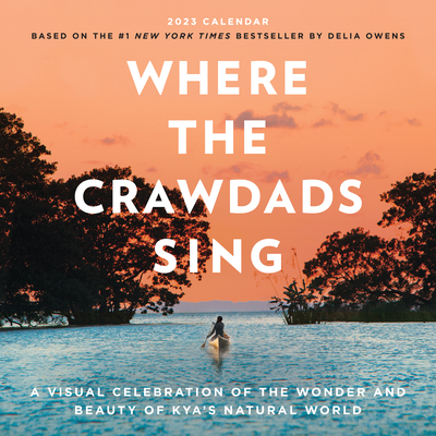 Where the Crawdads Sing Wall Calendar 2023: A Visual Celebration of the Wonder and Beauty of Kya's Natural World By Delia Owens Cover Image